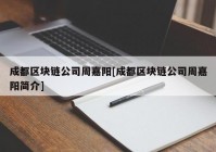 成都区块链公司周嘉阳[成都区块链公司周嘉阳简介]