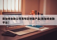 新加坡金融公司发布区块链产品[新加坡金融平台]