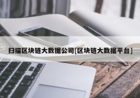 扫描区块链大数据公司[区块链大数据平台]