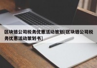 区块链公司税务优惠活动策划[区块链公司税务优惠活动策划书]