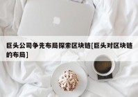 巨头公司争先布局探索区块链[巨头对区块链的布局]