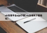 ok交易平台app下载[ok交易所下载地址]