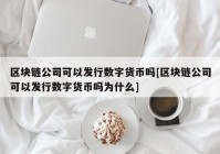 区块链公司可以发行数字货币吗[区块链公司可以发行数字货币吗为什么]