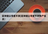 区块链公司查不到[区块链公司查不到账户信息]