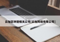 云加区块链相关公司[云加网络有限公司]