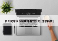 贵州优享天下区块链有效公司[优享科技]