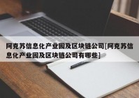 阿克苏信息化产业园及区块链公司[阿克苏信息化产业园及区块链公司有哪些]