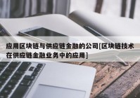 应用区块链与供应链金融的公司[区块链技术在供应链金融业务中的应用]